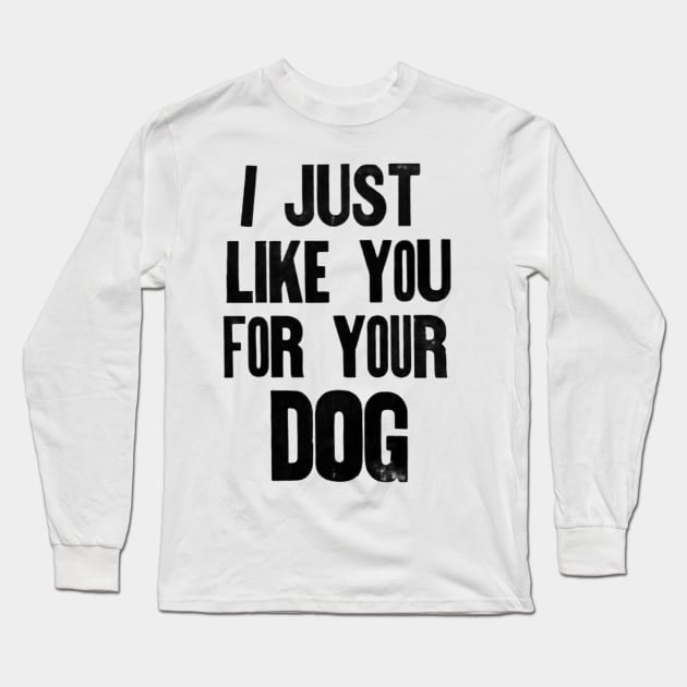 I just like you for your dog. Long Sleeve T-Shirt by Stubbs Letterpress